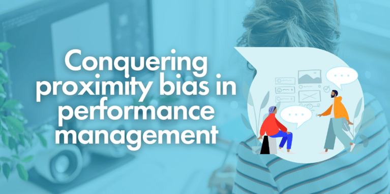 Conquering ‘proximity bias’ in performance management